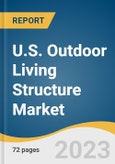 U.S. Outdoor Living Structure Market Size, Share & Trends Analysis Report By Product (Pergolas/Patios, Pavilions/Gazebos), By Price Range, By Application (Cooking, Entertainment), By Type, By Distribution Channel And Segment Forecasts, 2023 - 2030- Product Image