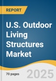 U.S. Outdoor Living Structures Market Size, Share & Trends Analysis Report By Product (Pergolas/Patio, Pavilions/Gazebo), By Country, Competitive Analysis, And Segment Forecasts, 2025 - 2030- Product Image