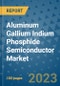 Aluminum Gallium Indium Phosphide Semiconductor Market Outlook and Growth Forecast 2023-2030: Emerging Trends and Opportunities, Global Market Share Analysis, Industry Size, Segmentation, Post-Covid Insights, Driving Factors, Statistics, Companies, and Country Landscape - Product Image
