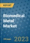 Biomedical Metal Market Outlook and Growth Forecast 2023-2030: Emerging Trends and Opportunities, Global Market Share Analysis, Industry Size, Segmentation, Post-Covid Insights, Driving Factors, Statistics, Companies, and Country Landscape - Product Image