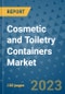 Cosmetic and Toiletry Containers Market Outlook and Growth Forecast 2023-2030: Emerging Trends and Opportunities, Global Market Share Analysis, Industry Size, Segmentation, Post-Covid Insights, Driving Factors, Statistics, Companies, and Country Landscape - Product Image