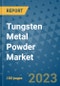 Tungsten Metal Powder Market Outlook and Growth Forecast 2023-2030: Emerging Trends and Opportunities, Global Market Share Analysis, Industry Size, Segmentation, Post-Covid Insights, Driving Factors, Statistics, Companies, and Country Landscape - Product Image