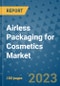 Airless Packaging for Cosmetics Market Outlook and Growth Forecast 2023-2030: Emerging Trends and Opportunities, Global Market Share Analysis, Industry Size, Segmentation, Post-Covid Insights, Driving Factors, Statistics, Companies, and Country Landscape - Product Image