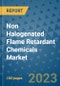 Non Halogenated Flame Retardant Chemicals Market Outlook and Growth Forecast 2023-2030: Emerging Trends and Opportunities, Global Market Share Analysis, Industry Size, Segmentation, Post-Covid Insights, Driving Factors, Statistics, Companies, and Country Landscape - Product Image