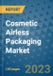 Cosmetic Airless Packaging Market Outlook and Growth Forecast 2023-2030: Emerging Trends and Opportunities, Global Market Share Analysis, Industry Size, Segmentation, Post-Covid Insights, Driving Factors, Statistics, Companies, and Country Landscape - Product Image