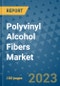 Polyvinyl Alcohol Fibers Market Outlook and Growth Forecast 2023-2030: Emerging Trends and Opportunities, Global Market Share Analysis, Industry Size, Segmentation, Post-Covid Insights, Driving Factors, Statistics, Companies, and Country Landscape - Product Image