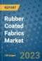 Rubber Coated Fabrics Market Outlook and Growth Forecast 2023-2030: Emerging Trends and Opportunities, Global Market Share Analysis, Industry Size, Segmentation, Post-Covid Insights, Driving Factors, Statistics, Companies, and Country Landscape - Product Image