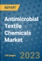 Antimicrobial Textile Chemicals Market Outlook and Growth Forecast 2023-2030: Emerging Trends and Opportunities, Global Market Share Analysis, Industry Size, Segmentation, Post-Covid Insights, Driving Factors, Statistics, Companies, and Country Landscape - Product Image
