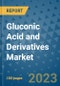 Gluconic Acid and Derivatives Market Outlook and Growth Forecast 2023-2030: Emerging Trends and Opportunities, Global Market Share Analysis, Industry Size, Segmentation, Post-Covid Insights, Driving Factors, Statistics, Companies, and Country Landscape - Product Image