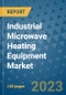 Industrial Microwave Heating Equipment Market Outlook and Growth Forecast 2023-2030: Emerging Trends and Opportunities, Global Market Share Analysis, Industry Size, Segmentation, Post-Covid Insights, Driving Factors, Statistics, Companies, and Country Landscape - Product Image