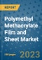 Polymethyl Methacrylate Film and Sheet Market Outlook and Growth Forecast 2023-2030: Emerging Trends and Opportunities, Global Market Share Analysis, Industry Size, Segmentation, Post-Covid Insights, Driving Factors, Statistics, Companies, and Country Landscape - Product Image