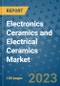 Electronics Ceramics and Electrical Ceramics Market Outlook and Growth Forecast 2023-2030: Emerging Trends and Opportunities, Global Market Share Analysis, Industry Size, Segmentation, Post-Covid Insights, Driving Factors, Statistics, Companies, and Country Landscape - Product Image
