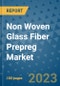 Non Woven Glass Fiber Prepreg Market Outlook and Growth Forecast 2023-2030: Emerging Trends and Opportunities, Global Market Share Analysis, Industry Size, Segmentation, Post-Covid Insights, Driving Factors, Statistics, Companies, and Country Landscape - Product Image