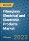 Fiberglass Electrical and Electronic Products Market Outlook and Growth Forecast 2023-2030: Emerging Trends and Opportunities, Global Market Share Analysis, Industry Size, Segmentation, Post-Covid Insights, Driving Factors, Statistics, Companies, and Country Landscape - Product Image