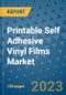 Printable Self Adhesive Vinyl Films Market Outlook and Growth Forecast 2023-2030: Emerging Trends and Opportunities, Global Market Share Analysis, Industry Size, Segmentation, Post-Covid Insights, Driving Factors, Statistics, Companies, and Country Landscape - Product Image