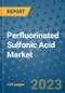 Perfluorinated Sulfonic Acid Market Outlook and Growth Forecast 2023-2030: Emerging Trends and Opportunities, Global Market Share Analysis, Industry Size, Segmentation, Post-Covid Insights, Driving Factors, Statistics, Companies, and Country Landscape - Product Thumbnail Image