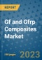 Gf and Gfrp Composites Market Outlook and Growth Forecast 2023-2030: Emerging Trends and Opportunities, Global Market Share Analysis, Industry Size, Segmentation, Post-Covid Insights, Driving Factors, Statistics, Companies, and Country Landscape - Product Image
