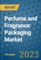 Perfume and Fragrance Packaging Market Outlook and Growth Forecast 2023-2030: Emerging Trends and Opportunities, Global Market Share Analysis, Industry Size, Segmentation, Post-Covid Insights, Driving Factors, Statistics, Companies, and Country Landscape - Product Image