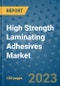 High Strength Laminating Adhesives Market Outlook and Growth Forecast 2023-2030: Emerging Trends and Opportunities, Global Market Share Analysis, Industry Size, Segmentation, Post-Covid Insights, Driving Factors, Statistics, Companies, and Country Landscape - Product Image