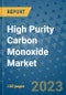 High Purity Carbon Monoxide Market Outlook and Growth Forecast 2023-2030: Emerging Trends and Opportunities, Global Market Share Analysis, Industry Size, Segmentation, Post-Covid Insights, Driving Factors, Statistics, Companies, and Country Landscape - Product Image