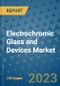 Electrochromic Glass and Devices Market Outlook and Growth Forecast 2023-2030: Emerging Trends and Opportunities, Global Market Share Analysis, Industry Size, Segmentation, Post-Covid Insights, Driving Factors, Statistics, Companies, and Country Landscape - Product Image