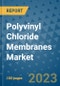 Polyvinyl Chloride Membranes Market Outlook and Growth Forecast 2023-2030: Emerging Trends and Opportunities, Global Market Share Analysis, Industry Size, Segmentation, Post-Covid Insights, Driving Factors, Statistics, Companies, and Country Landscape - Product Image