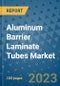 Aluminum Barrier Laminate Tubes Market Outlook and Growth Forecast 2023-2030: Emerging Trends and Opportunities, Global Market Share Analysis, Industry Size, Segmentation, Post-Covid Insights, Driving Factors, Statistics, Companies, and Country Landscape - Product Image
