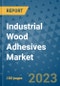 Industrial Wood Adhesives Market Outlook and Growth Forecast 2023-2030: Emerging Trends and Opportunities, Global Market Share Analysis, Industry Size, Segmentation, Post-Covid Insights, Driving Factors, Statistics, Companies, and Country Landscape - Product Image