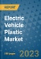 Electric Vehicle Plastic Market Outlook and Growth Forecast 2023-2030: Emerging Trends and Opportunities, Global Market Share Analysis, Industry Size, Segmentation, Post-Covid Insights, Driving Factors, Statistics, Companies, and Country Landscape - Product Image