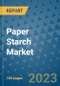 Paper Starch Market Outlook and Growth Forecast 2023-2030: Emerging Trends and Opportunities, Global Market Share Analysis, Industry Size, Segmentation, Post-Covid Insights, Driving Factors, Statistics, Companies, and Country Landscape - Product Image