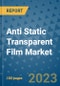 Anti Static Transparent Film Market Outlook and Growth Forecast 2023-2030: Emerging Trends and Opportunities, Global Market Share Analysis, Industry Size, Segmentation, Post-Covid Insights, Driving Factors, Statistics, Companies, and Country Landscape - Product Image