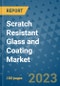 Scratch Resistant Glass and Coating Market Outlook and Growth Forecast 2023-2030: Emerging Trends and Opportunities, Global Market Share Analysis, Industry Size, Segmentation, Post-Covid Insights, Driving Factors, Statistics, Companies, and Country Landscape - Product Image