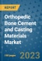 Orthopedic Bone Cement and Casting Materials Market Outlook and Growth Forecast 2023-2030: Emerging Trends and Opportunities, Global Market Share Analysis, Industry Size, Segmentation, Post-Covid Insights, Driving Factors, Statistics, Companies, and Country Landscape - Product Image