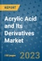 Acrylic Acid and Its Derivatives Market Outlook and Growth Forecast 2023-2030: Emerging Trends and Opportunities, Global Market Share Analysis, Industry Size, Segmentation, Post-Covid Insights, Driving Factors, Statistics, Companies, and Country Landscape - Product Image