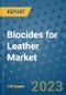 Biocides for Leather Market Outlook and Growth Forecast 2023-2030: Emerging Trends and Opportunities, Global Market Share Analysis, Industry Size, Segmentation, Post-Covid Insights, Driving Factors, Statistics, Companies, and Country Landscape - Product Image