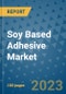 Soy Based Adhesive Market Outlook and Growth Forecast 2023-2030: Emerging Trends and Opportunities, Global Market Share Analysis, Industry Size, Segmentation, Post-Covid Insights, Driving Factors, Statistics, Companies, and Country Landscape - Product Image