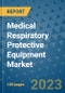 Medical Respiratory Protective Equipment Market Outlook and Growth Forecast 2023-2030: Emerging Trends and Opportunities, Global Market Share Analysis, Industry Size, Segmentation, Post-Covid Insights, Driving Factors, Statistics, Companies, and Country Landscape - Product Image