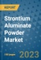 Strontium Aluminate Powder Market Outlook and Growth Forecast 2023-2030: Emerging Trends and Opportunities, Global Market Share Analysis, Industry Size, Segmentation, Post-Covid Insights, Driving Factors, Statistics, Companies, and Country Landscape - Product Image