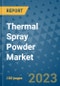 Thermal Spray Powder Market Outlook and Growth Forecast 2023-2030: Emerging Trends and Opportunities, Global Market Share Analysis, Industry Size, Segmentation, Post-Covid Insights, Driving Factors, Statistics, Companies, and Country Landscape - Product Image