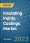 Insulating Paints Coatings Market Outlook and Growth Forecast 2023-2030: Emerging Trends and Opportunities, Global Market Share Analysis, Industry Size, Segmentation, Post-Covid Insights, Driving Factors, Statistics, Companies, and Country Landscape - Product Image