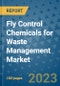 Fly Control Chemicals for Waste Management Market Outlook and Growth Forecast 2023-2030: Emerging Trends and Opportunities, Global Market Share Analysis, Industry Size, Segmentation, Post-Covid Insights, Driving Factors, Statistics, Companies, and Country Landscape - Product Image