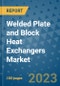 Welded Plate and Block Heat Exchangers Market Outlook and Growth Forecast 2023-2030: Emerging Trends and Opportunities, Global Market Share Analysis, Industry Size, Segmentation, Post-Covid Insights, Driving Factors, Statistics, Companies, and Country Landscape - Product Image