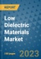 Low Dielectric Materials Market Outlook and Growth Forecast 2023-2030: Emerging Trends and Opportunities, Global Market Share Analysis, Industry Size, Segmentation, Post-Covid Insights, Driving Factors, Statistics, Companies, and Country Landscape - Product Image