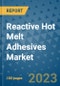 Reactive Hot Melt Adhesives Market Outlook and Growth Forecast 2023-2030: Emerging Trends and Opportunities, Global Market Share Analysis, Industry Size, Segmentation, Post-Covid Insights, Driving Factors, Statistics, Companies, and Country Landscape - Product Image