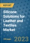 Silicone Solutions for Leather and Textiles Market Outlook and Growth Forecast 2023-2030: Emerging Trends and Opportunities, Global Market Share Analysis, Industry Size, Segmentation, Post-Covid Insights, Driving Factors, Statistics, Companies, and Country Landscape - Product Image