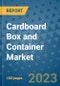 Cardboard Box and Container Market Outlook and Growth Forecast 2023-2030: Emerging Trends and Opportunities, Global Market Share Analysis, Industry Size, Segmentation, Post-Covid Insights, Driving Factors, Statistics, Companies, and Country Landscape - Product Image
