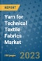 Yarn for Technical Textile Fabrics Market Outlook and Growth Forecast 2023-2030: Emerging Trends and Opportunities, Global Market Share Analysis, Industry Size, Segmentation, Post-Covid Insights, Driving Factors, Statistics, Companies, and Country Landscape - Product Image