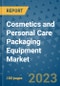 Cosmetics and Personal Care Packaging Equipment Market Outlook and Growth Forecast 2023-2030: Emerging Trends and Opportunities, Global Market Share Analysis, Industry Size, Segmentation, Post-Covid Insights, Driving Factors, Statistics, Companies, and Country Landscape - Product Image