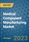Medical Component Manufacturing Market Outlook and Growth Forecast 2023-2030: Emerging Trends and Opportunities, Global Market Share Analysis, Industry Size, Segmentation, Post-Covid Insights, Driving Factors, Statistics, Companies, and Country Landscape - Product Image