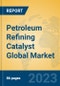 Petroleum Refining Catalyst Global Market Insights 2023, Analysis and Forecast to 2028, by Manufacturers, Regions, Technology, Application, Product Type - Product Image